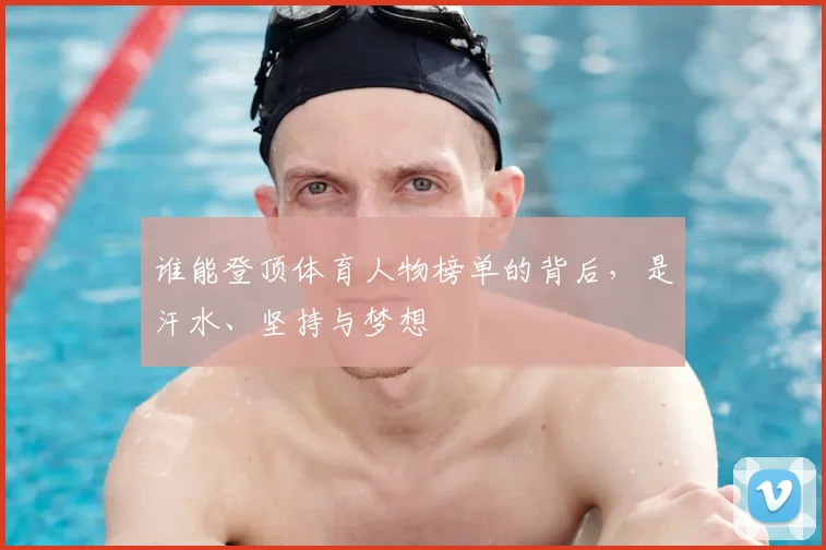 谁能登顶体育人物榜单的背后，是汗水、坚持与梦想